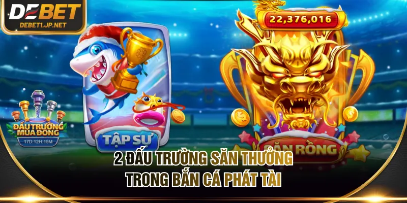 2 đấu trường săn thưởng trong Bắn Cá Phát Tài