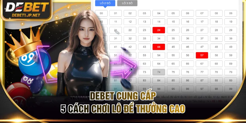 DEBET cung cấp 5 cách chơi lô đề thưởng cao
