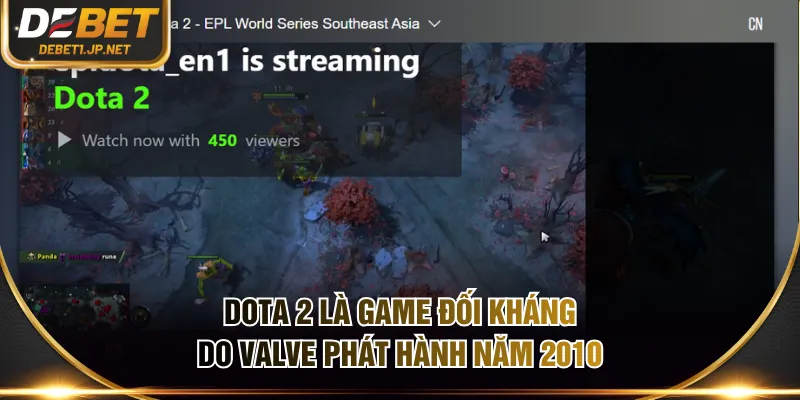 DOTA 2 là game đối kháng do Valve phát hành năm 2010